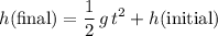 \displaystyle h(\text{final}) = \frac{1}{2}\, g\, t^2 + h(\text{initial})