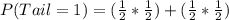 P(Tail = 1) = (\frac{1}{2}*\frac{1}{2}) + (\frac{1}{2}*\frac{1}{2})