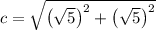 c=\sqrt{\left(\sqrt{5}\right)^2+\left(\sqrt{5}\right)^2}