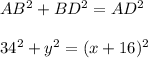 AB^{2} + BD^{2}  = AD^{2}  \\\\34^{2} + y^{2} =  (x + 16)^{2}