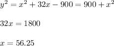 y^{2}  =  x^{2}   +  32x  -  900  =   900 +  x^{2} \\\\32x  =  1800\\\\x  =  56.25
