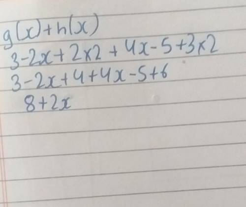 Find g(x)+ h(x)
g(x)= 3- 2x + 2x2
h(x)= 4x - 5 + 3x2