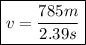 \boxed{v = \frac{785m}{2.39s}}