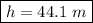 \boxed{h=44.1\ m}