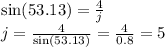 \sin(53.13)  =  \frac{4}{j}  \\ j =  \frac{4}{ \sin(53.13) }  =    \frac{4}{0.8}  = 5