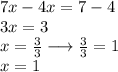 7x - 4x = 7 - 4 \\ 3x = 3 \\ x =  \frac{3}{3}  \longrightarrow  \frac{ \cancel{3}}{ \cancel{3}}  = 1 \\ x = 1