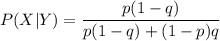 P(X|Y) = \dfrac{p(1-q)}{p(1-q)+(1-p)q}
