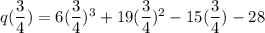 q(\dfrac{3}{4})=6(\dfrac{3}{4})^3+19(\dfrac{3}{4})^2-15(\dfrac{3}{4})-28