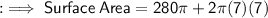 \sf : \implies Surface \: Area = 280 \pi + 2 \pi (7)(7)