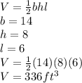 V = \frac{1}{2}bhl\\b = 14\\h = 8\\l = 6\\V = \frac{1}{2}(14)(8)(6)\\V = 336 ft^{3}