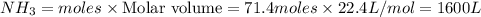 NH_3=moles\times {\text {Molar volume}}=71.4moles\times 22.4L/mol=1600L