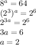 8^a = 64\\(2^3)^a = 2^6\\2^{3a} = 2^6\\3a = 6\\a = 2