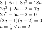 8 + 8a + 8a^2 = 28a\\2a^2 + 2a + 2 = 7a\\2a^2 - 5a + 2 = 0\\(2a-1)(a-2) = 0\\a = \frac{1}{2} \vee a = 2
