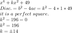 x^4+kx^2+49\\Disc.=b^2-4ac=k^2-4*1*49\\it ~ is ~a ~ perfect ~ square.\\k^2-196=0\\k^2=196\\k= \pm 14