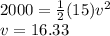 2000=\frac{1}{2} (15)v^2\\v=16.33