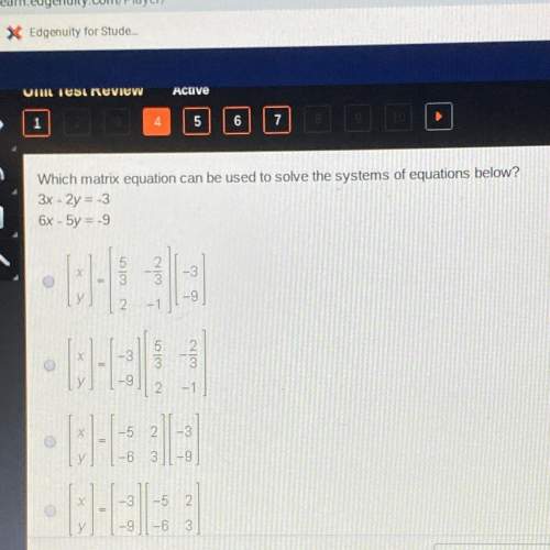 Which matrix equation can be used to solve the systems of equations below? 3x - 2y =-3 6x-5y=-9