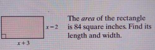 the area of the rectangleis 84 square inches. find itslength and width