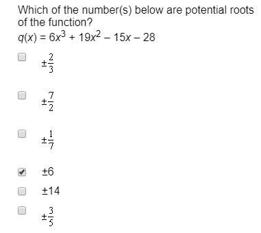 Which of the number(s) below are potential roots of the function?  q(x) = 6x3 + 19x2 – 15x – 2
