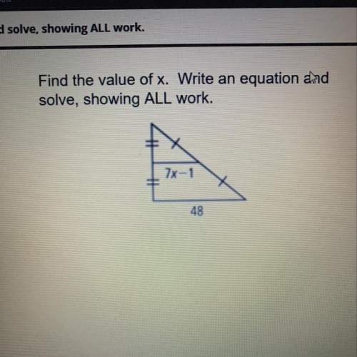 Find the value of x. write an equation and solve, showing all work. 7x-1