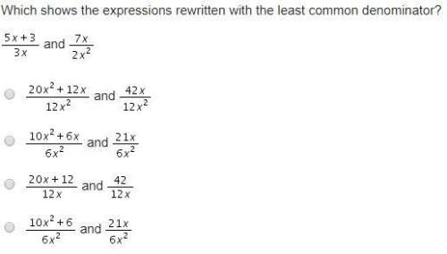 Which shows the expressions rewritten with the least common denominator? 5x+3/3x and 7x/2x^2&lt;