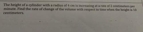 The height of a cylinder with a radius of 4 can is increasing at a rate of 2 centimeters per minute.