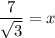 \dfrac{7}{\sqrt{3}}=x