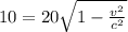 10=20\sqrt{1-\frac{v^2}{c^2}}