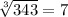 \sqrt[3]{343} =7