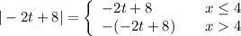 \displaystyle |-2t+8| = \left\{        \begin{array}{ll}            -2t+8 & \quad x \leq 4 \\            -(-2t+8) & \quad x  4\\         \end{array}    \right