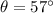 \theta=57^{\circ}