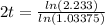 2t=\frac{ln(2.233)}{ln(1.03375)}