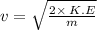 v=\sqrt{\frac{2\times \:K.E}{m}}\:\:\:
