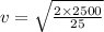 v=\sqrt{\frac{2\times 2500}{25}}