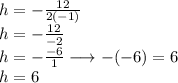h =  -  \frac{12}{2( - 1)}  \\ h =  -  \frac{12}{ - 2}  \\ h =   - \frac{ - 6}{1}   \longrightarrow  - ( - 6) = 6 \\ h = 6