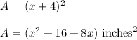A=(x+4)^2\\\\A=(x^2+16+8x)\ \text{inches}^2
