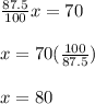 \frac{87.5}{100}x=70\\\\x= 70(\frac{100}{87.5} )\\\\x=80