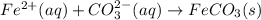 Fe^{2+}(aq)+CO_3^{2-}(aq)\rightarrow FeCO_3(s)