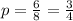 p = \frac{6}{8} = \frac{3}{4}