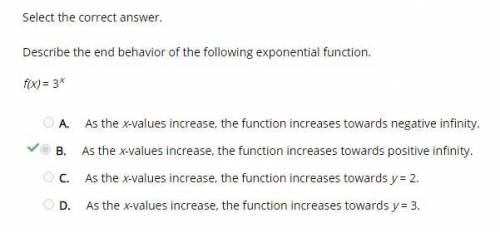 Describe the end behavior of the following exponential function.

f(x)=3^x
A. As the x-values increa