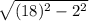 \sqrt{(18)^2-2^2}