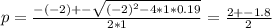 p = \frac{-(-2) +- \sqrt{(-2)^2 - 4*1*0.19} }{2*1}  = \frac{2 + - 1.8}{2}