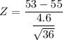 Z = \dfrac{53-55}{\dfrac{4.6}{\sqrt{36}} }