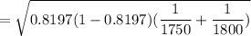 = \sqrt{0.8197 ( 1-0.8197) ( \dfrac{1}{1750} + \dfrac{1}{1800} )}