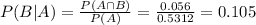 P(B|A) = \frac{P(A \cap B)}{P(A)} = \frac{0.056}{0.5312} = 0.105