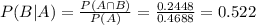 P(B|A) = \frac{P(A \cap B)}{P(A)} = \frac{0.2448}{0.4688} = 0.522