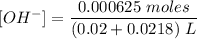 [OH^-] = \dfrac{0.000625 \ moles}{(0.02 + 0.0218 )  \ L}