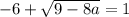 - 6 + \sqrt{9 - 8a} = 1