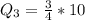 Q_3 = \frac{3}{4}*10