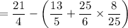 $= \frac{21}{4}-\left(\frac{13}{5}+\frac{25}{6} \times \frac{8}{25} \right)$