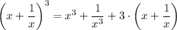 \left ( x + \dfrac{1}{x} \right) ^3 = x^3 + \dfrac{1}{x^3} +3\cdot \left (x + \dfrac{1}{x} \right )